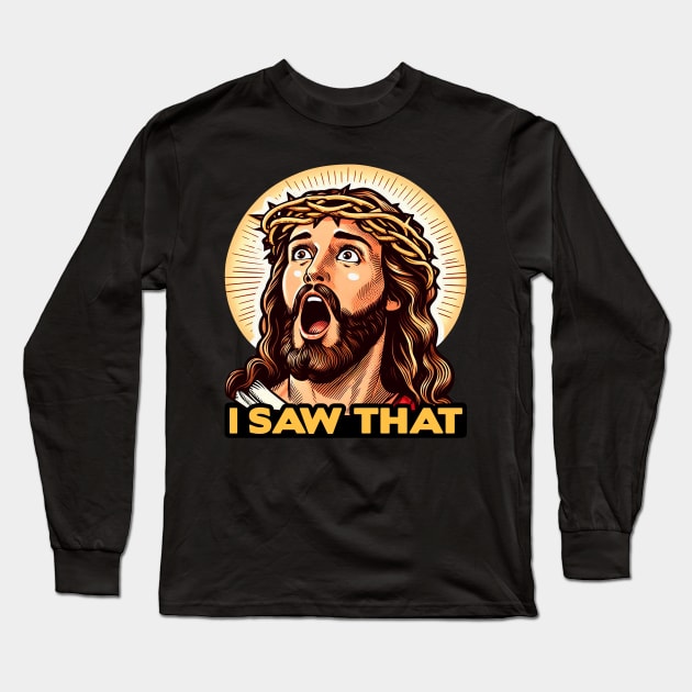 I SAW THAT Jesus meme WWJD Long Sleeve T-Shirt by Plushism